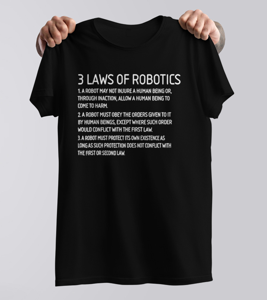Three Laws Of Robotics A Robot May Not Injure A Human Being Or Through Inaction Allow A Human Being To Come To Harm T-Shirt