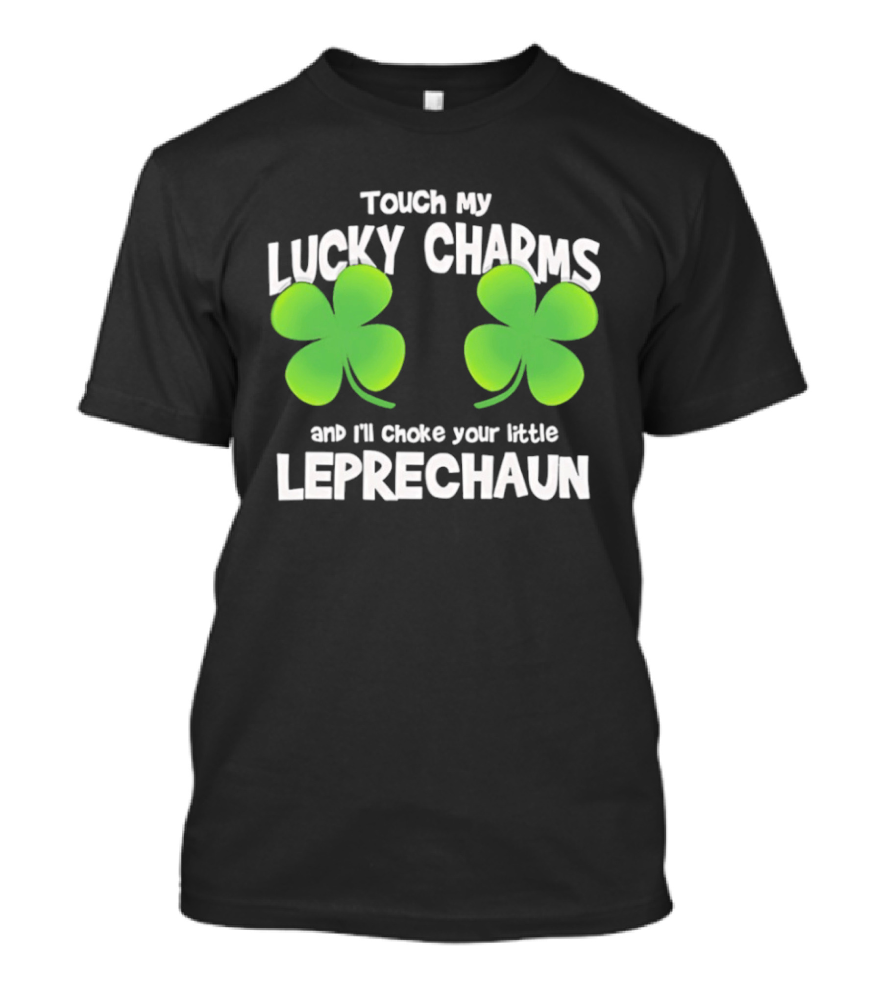 Touch My Lucky Charms And I'll Choke Your Little Leprechaun Shamrock T-Shirt
