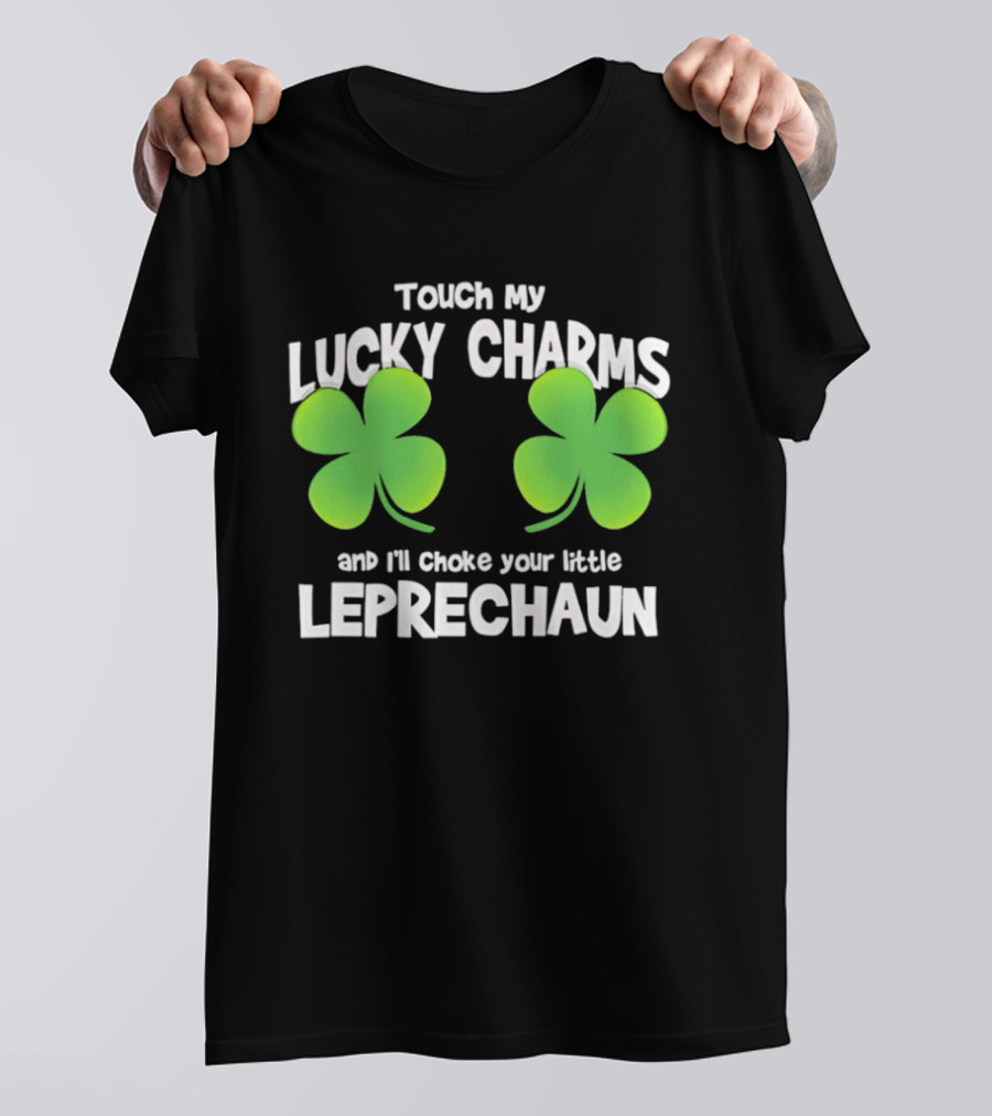 Touch My Lucky Charms And I'll Choke Your Little Leprechaun Shamrock T-Shirt