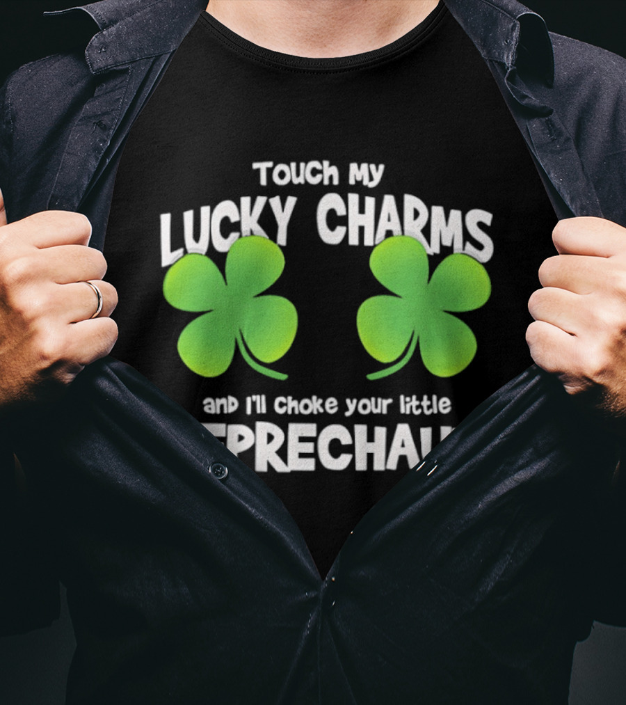 Touch My Lucky Charms And I'll Choke Your Little Leprechaun Shamrock T-Shirt