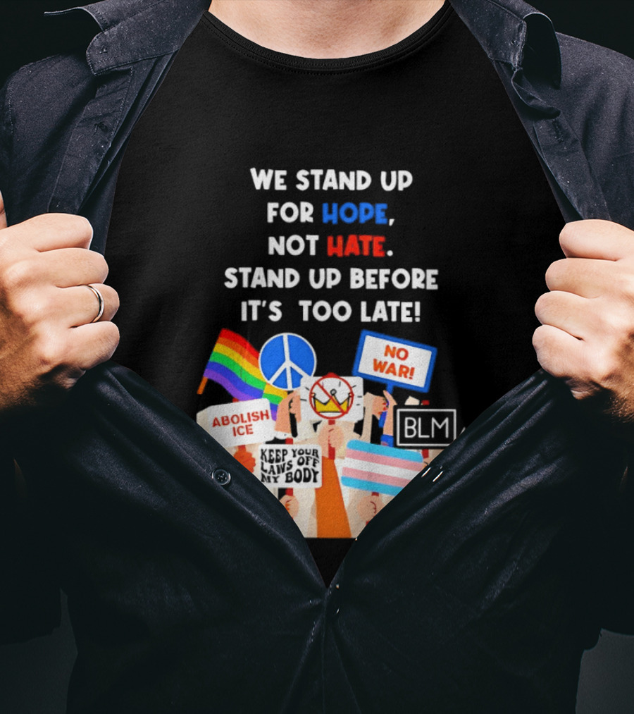We Stand Up For Hope Not Hate Pride Peace BLM No War Abolish ICE T-Shirt