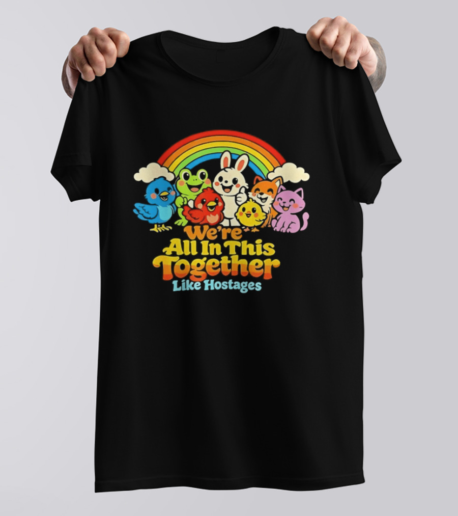 We're All In This Together Like Hostages Rainbow Cartoon Animals T-Shirt