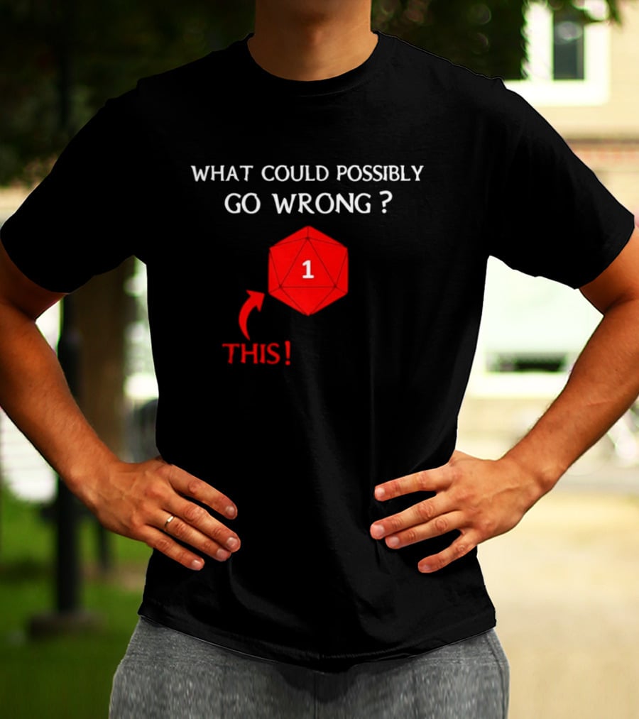 What Could Possibly Go Wrong This 1 Critical Failure Dungeons And Dragons Dice T-Shirt