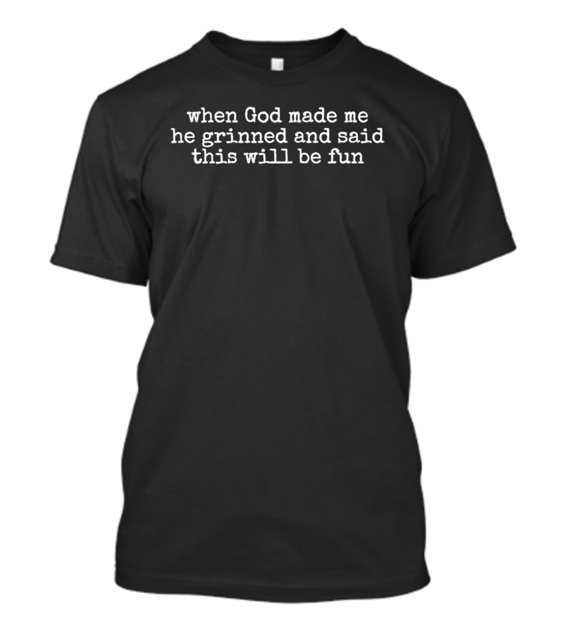 When God Made Me He Grinned And Said This Will Be Fun T-Shirt