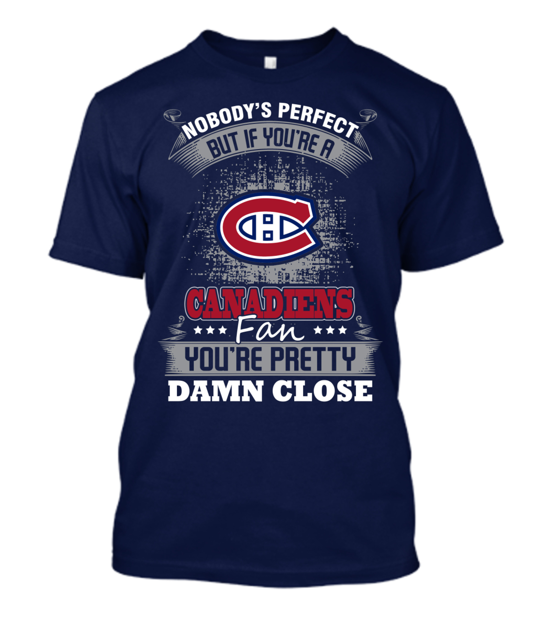 Nobody's Perfect But If You're A Canadiens Fan You're Pretty Damn Close T-Shirt