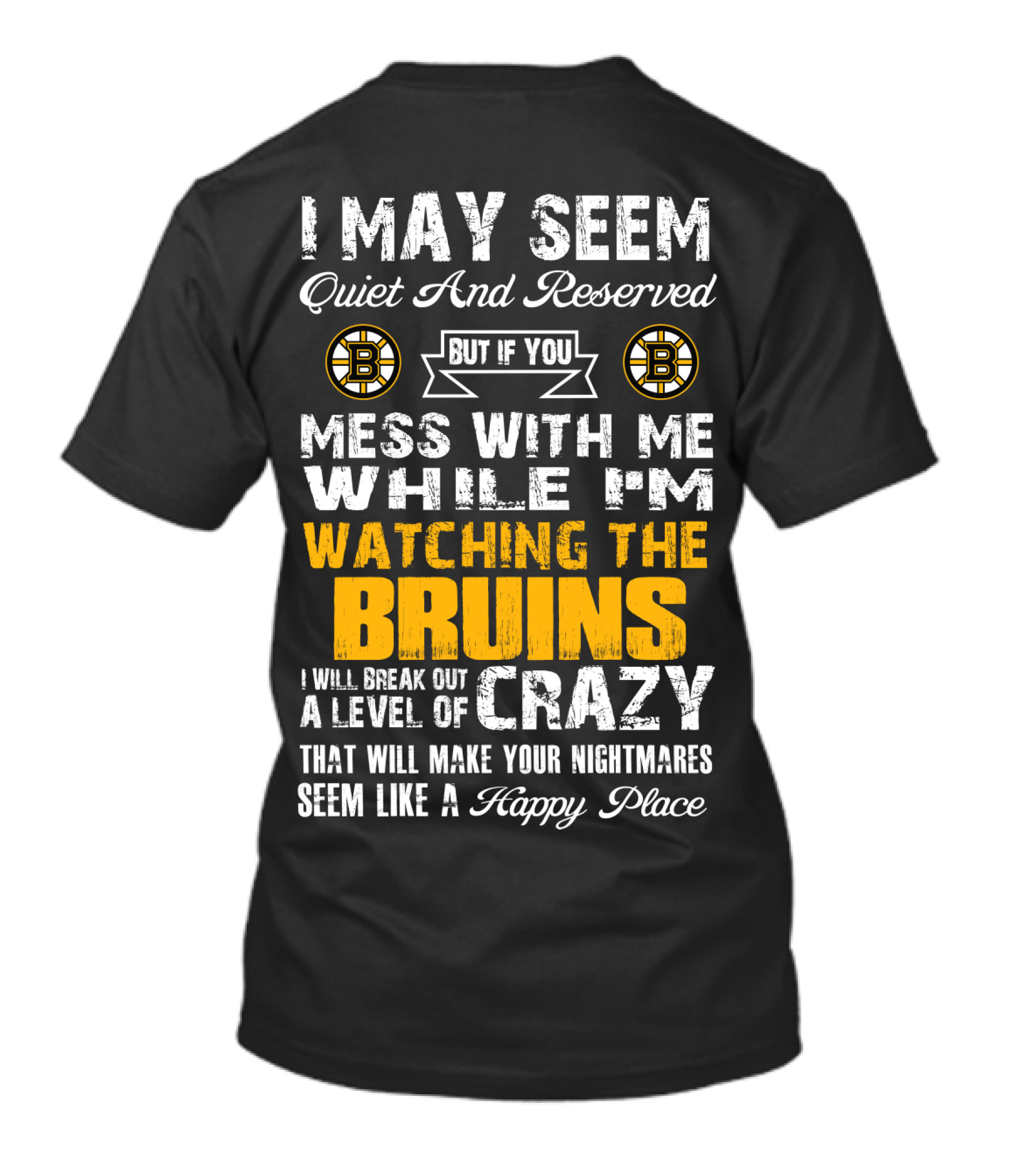 I May Seem Quiet And Reserved Mess With Me While I'm Watching The Bruins Crazy Nightmares Happy Place T-Shirt