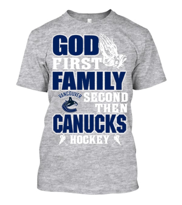 God First Family Second Then Vancouver Canucks Hockey T-Shirt