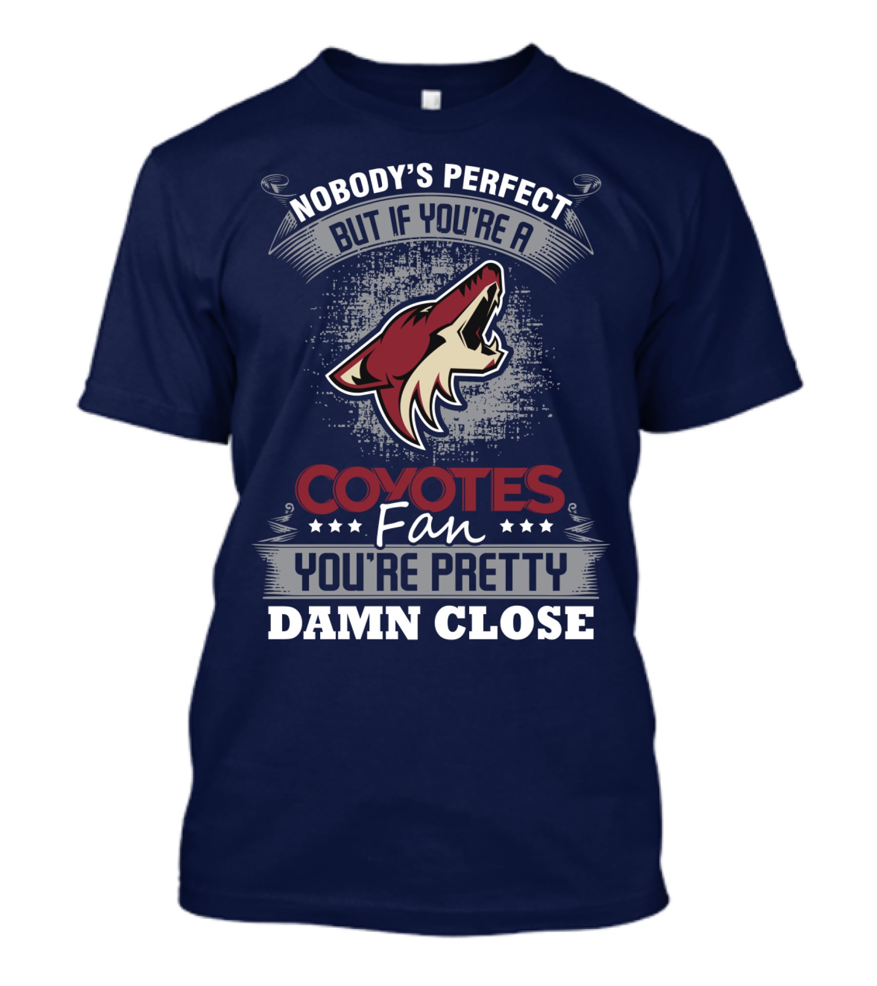 Nobody's Perfect But If You're A Coyotes Fan You're Pretty Damn Close. T-Shirt