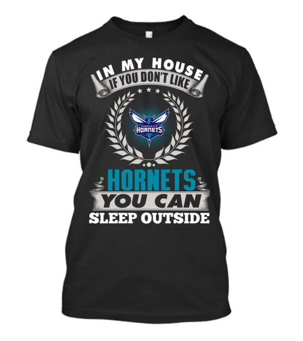 In My House If You Don't Like Charlotte Hornets You Can Sleep Outside T-Shirt