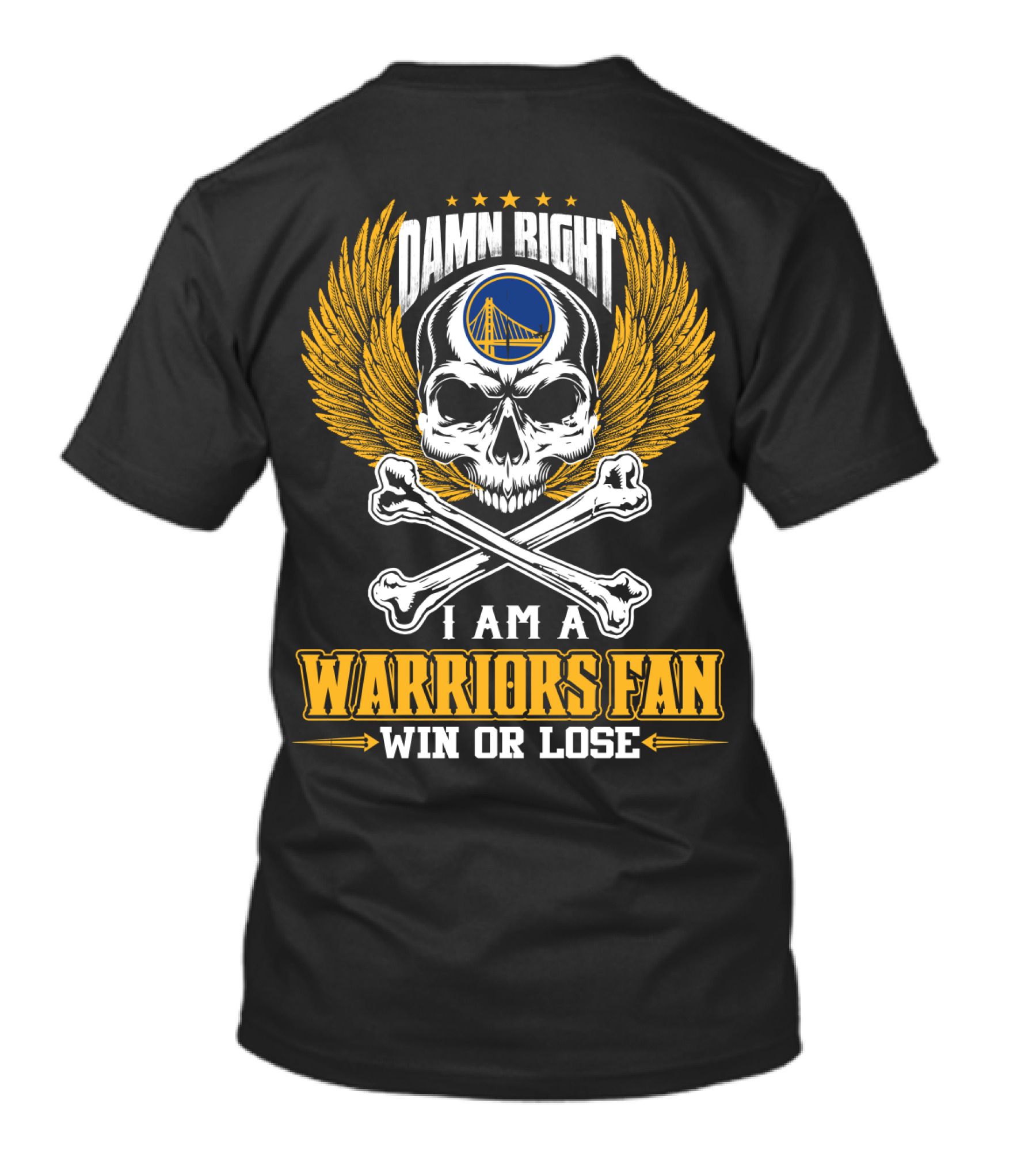 Damn Right I Am A Warriors Fan Win Or Lose Golden State Warriors T-Shirt