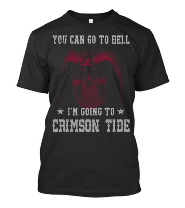 You Can Go To Hell I'm Going To Crimson Tide Alabama T-Shirt