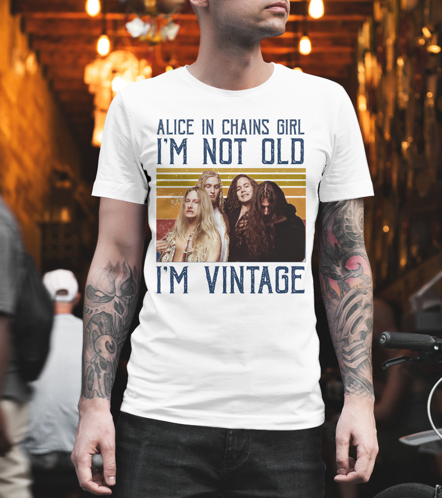 Alice In Chains Girl I'm Not Old I'm Vintage T-Shirt