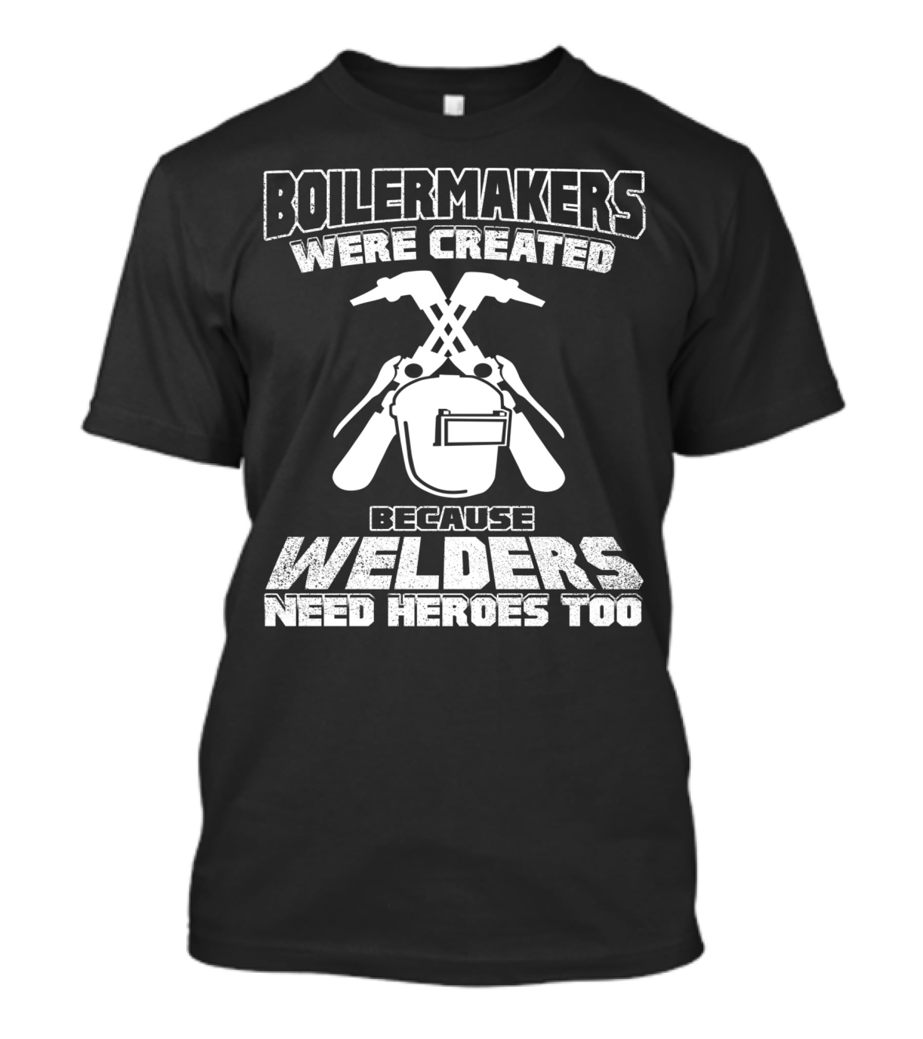 Boilermakers Were Created Because Welders Need Heroes Too Welding Mask And Torch T-Shirt