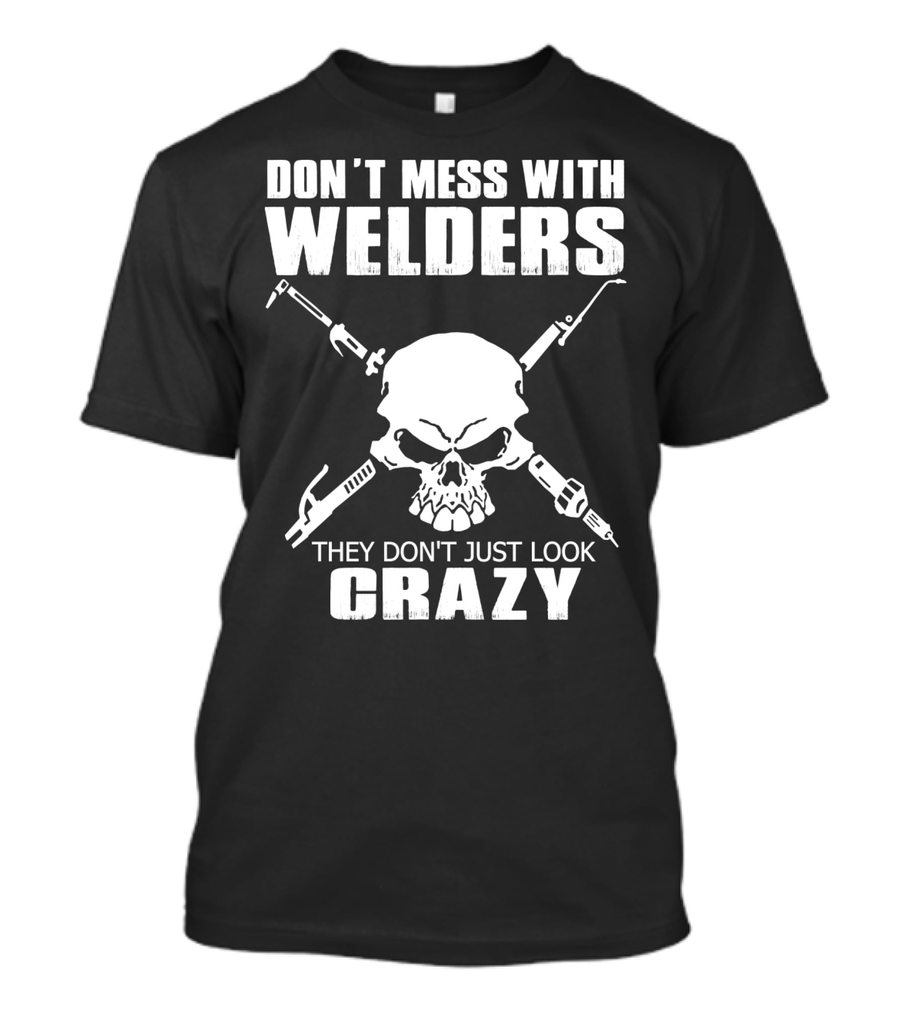 Don't Mess With Welders They Don't Just Look Crazy Skull And Tools T-Shirt