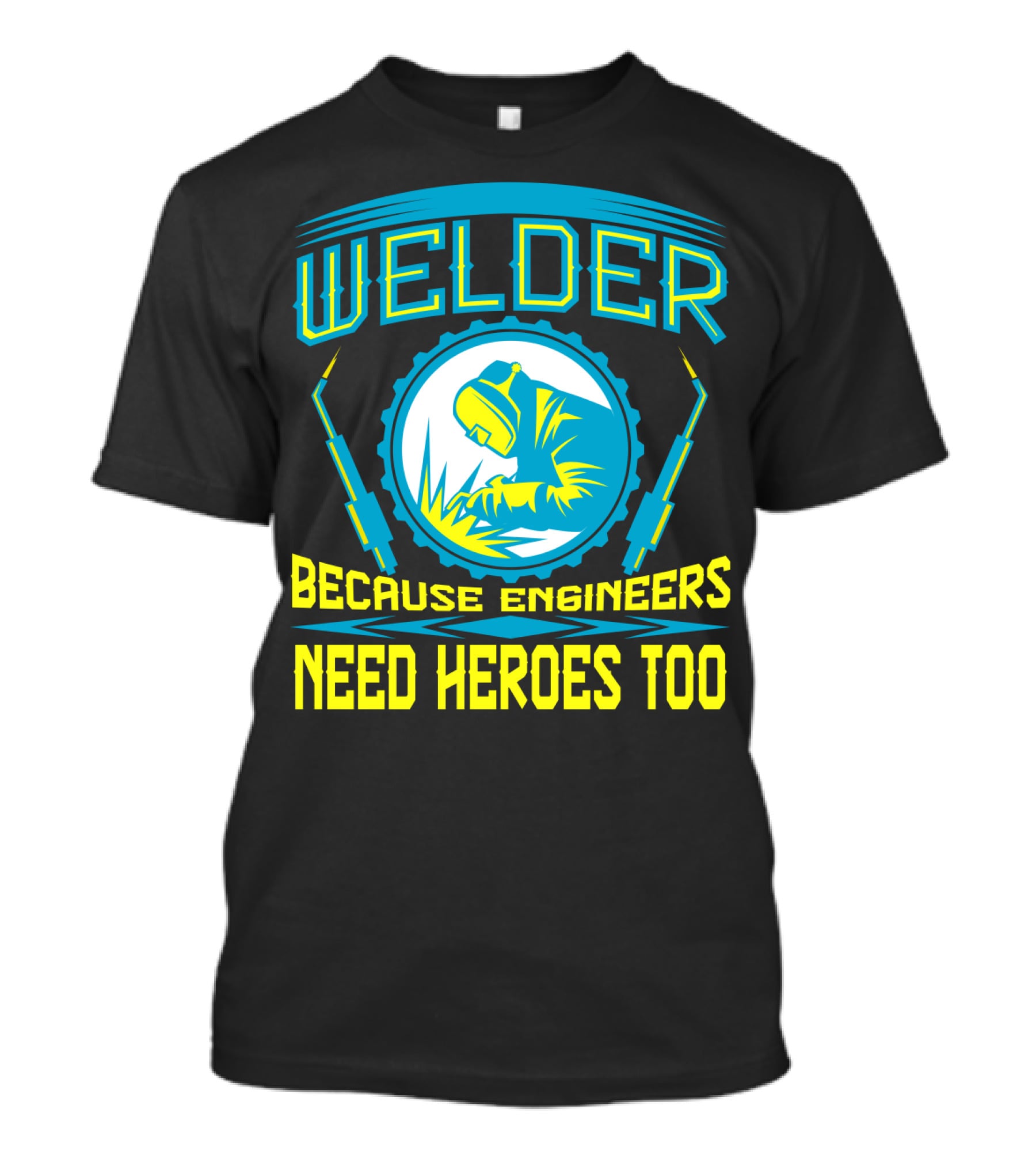 Welder Because Engineers Need Heroes Too Welding Fabricators T-Shirt