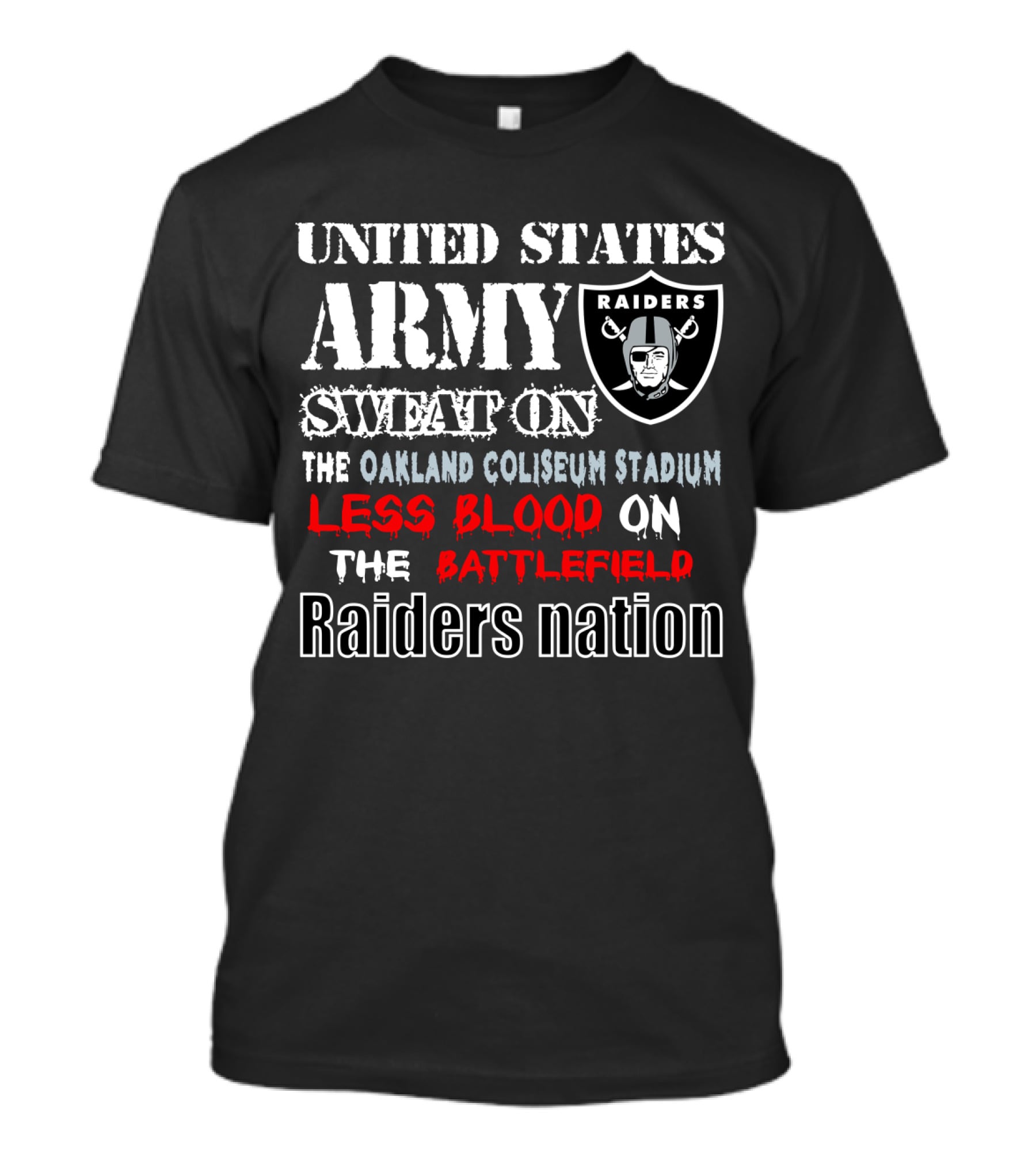 United States Army Raiders Sweat On The Oakland Coliseum Stadium Less Blood On The Battlefield Raiders Nation T-Shirt