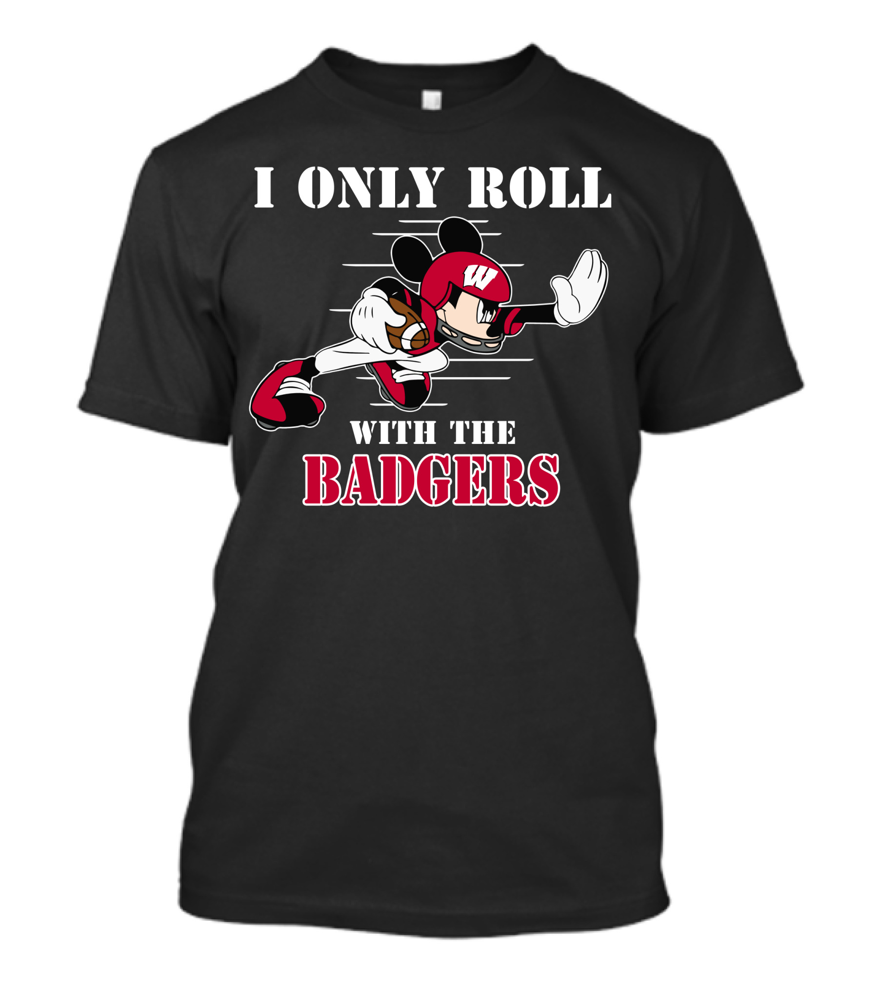 I Only Roll With The Wisconsin Badgers Mickey Football T-Shirt