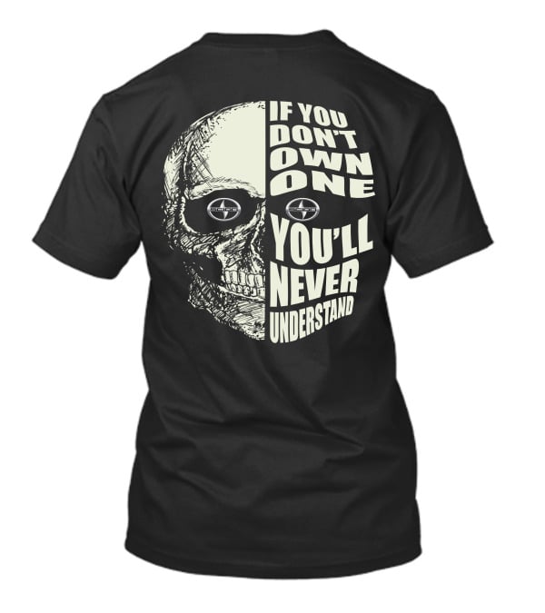 If You Don't Own One You'll Never Understand Skull With Scion T-Shirt
