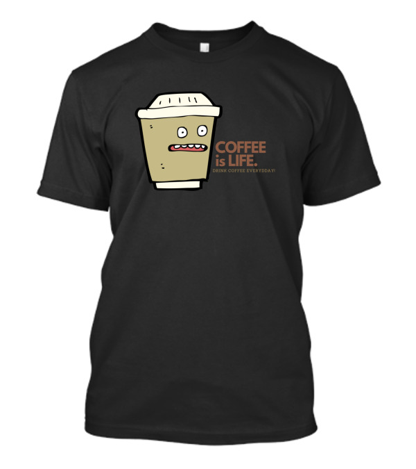 COFFEE IS LIFE Drink Coffee Everyday T-Shirt