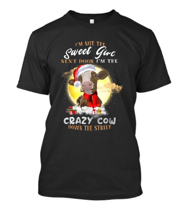 I'm Not The Sweet Girl Next Door I'm The Crazy Cow Down The Street T-Shirt