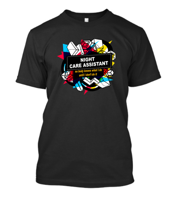 Night Care Assistant No Body Knows What I Do Until I Don't Do It T-Shirt