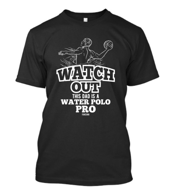 Watch Out This Dad Is A Water Polo Pro Fansinn T-Shirt