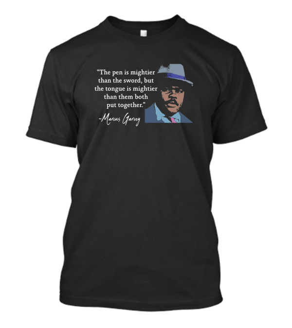 Marcus Garvey Quote The Pen Is Mightier Than The Sword But The Tongue Is Mightier T-Shirt