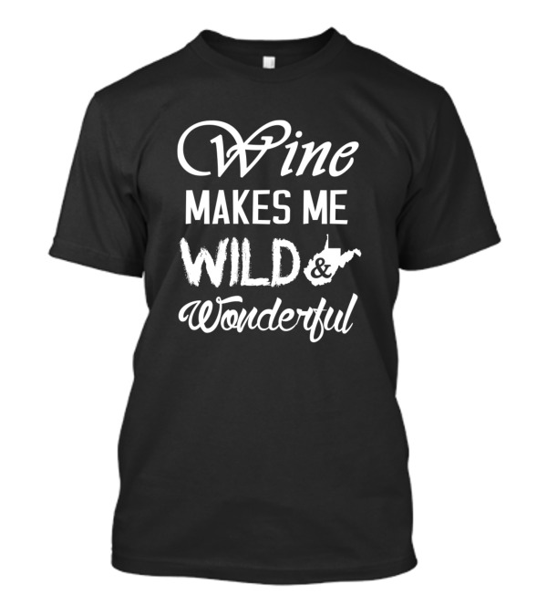 Wine Makes Me Wild And Wonderful West Virginia Map T-Shirt