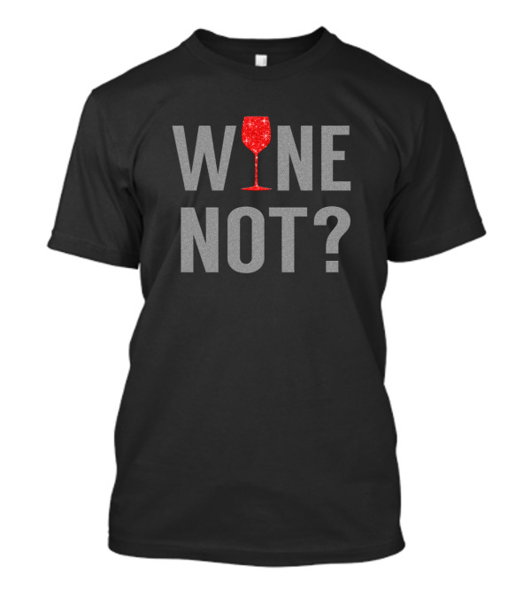 Wine Not Red Wine Glass Drinker T-Shirt