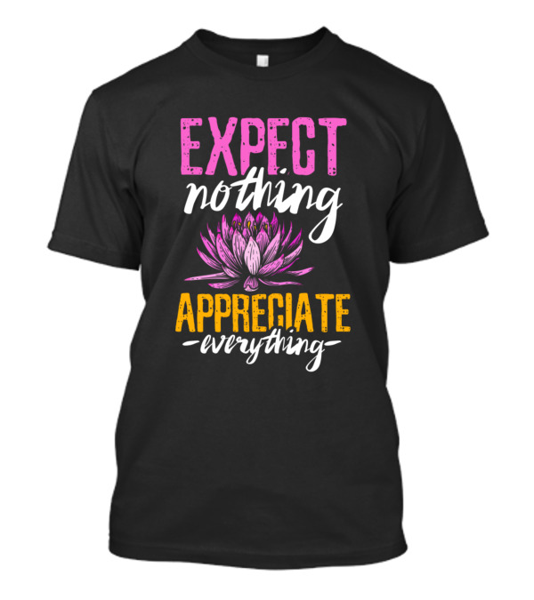 EXPECT NOTHING APPRECIATE EVERYTHING Lotus Flower T-Shirt