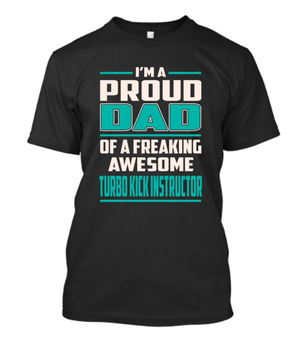 I'm A Proud Dad Of A Freaking Awesome Turbo Kick Instructor T-Shirt