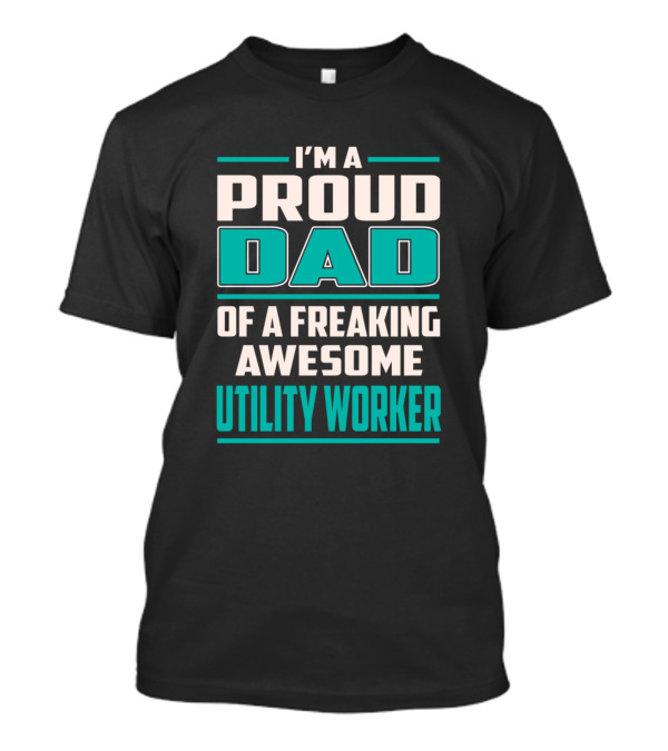 I'm A Proud Dad Of A Freaking Awesome Utility Worker T-Shirt