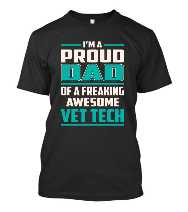 I'M A PROUD DAD OF A FREAKING AWESOME VET TECH T-Shirt