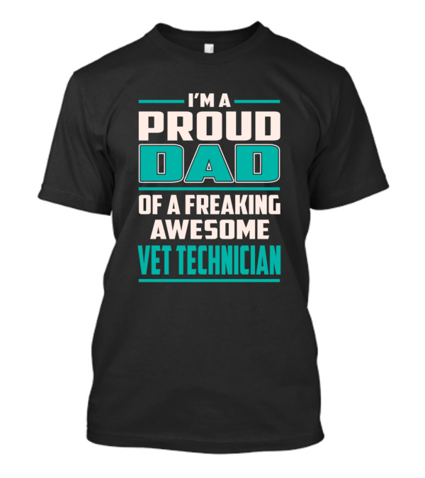 I'm A Proud Dad Of A Freaking Awesome Vet Technician T-Shirt