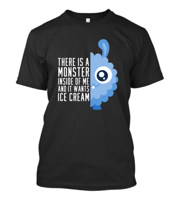 There Is A Monster Inside Of Me And It Wants Ice Cream T-Shirt