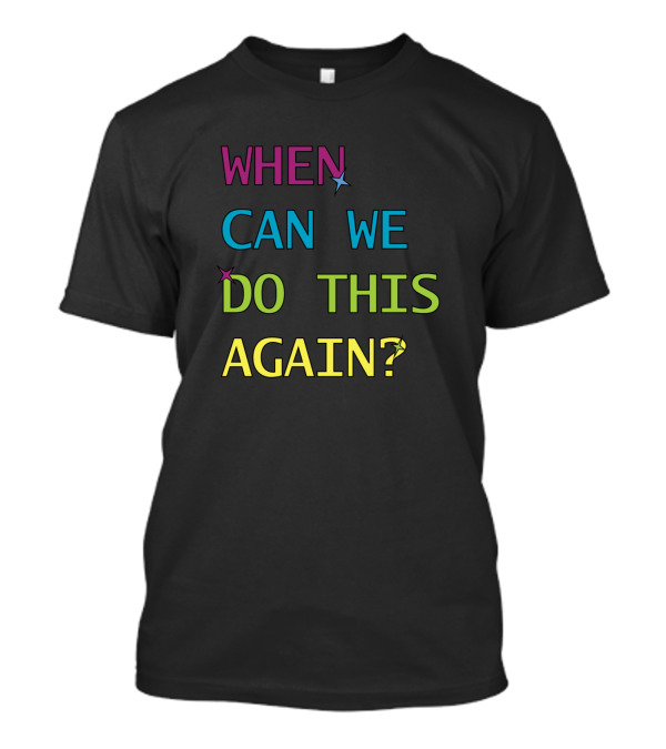 When Can We Do This Again Paint The Night T-Shirt