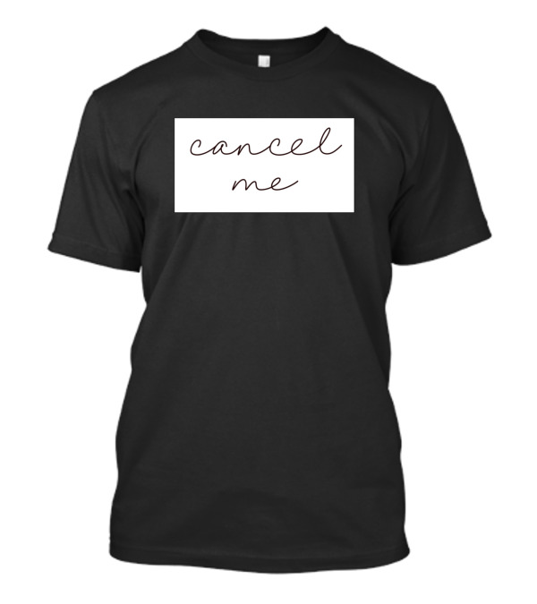 Cancel Me Cancel Culture Meme Joke T-Shirt