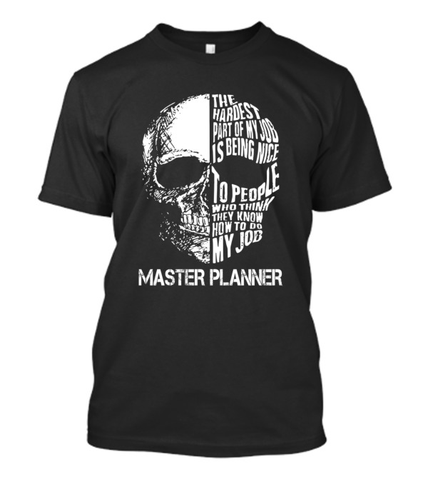 Master Planner The Hardest Part Of My Job Is Being Nice To People Who Think They Know How To Do My Job T-Shirt