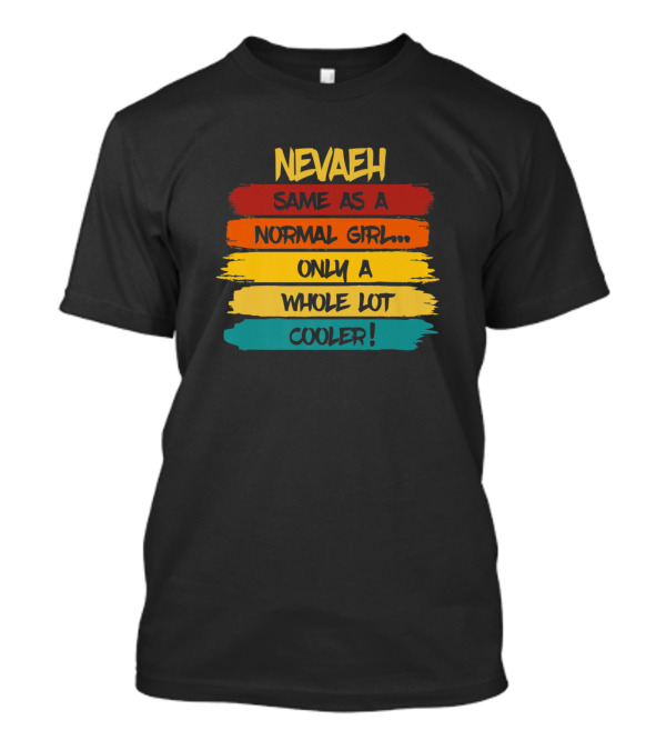 Nevaeh Same As A Normal Girl Only A Whole Lot Cooler Birthday Personalized Name T-Shirt