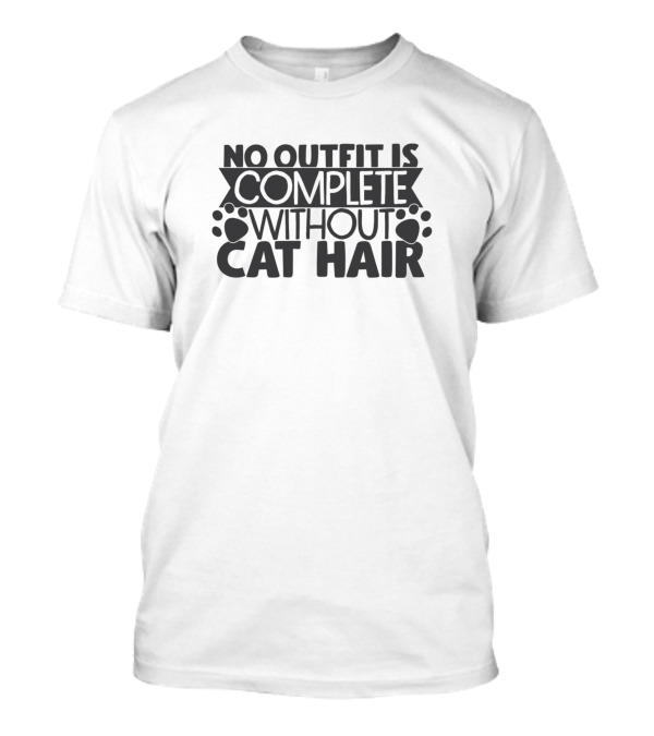 No Outfit Is Complete Without Cat Hair Paw Print Fashion T-Shirt