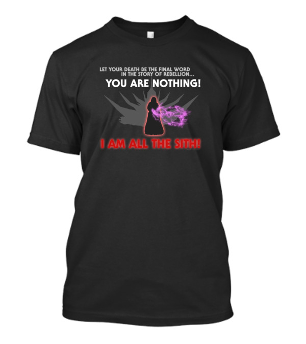 Let Your Death Be The Final Word You Are Nothing I Am All The Sith Palpatine Star Wars T-Shirt