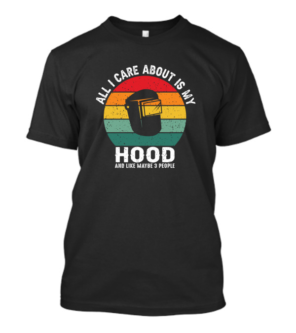 All I Care About Is My Hood And Like Maybe 3 People Welding Helmet Retro Sunset T-Shirt