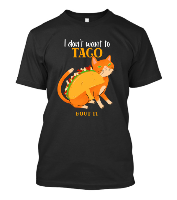 I Don't Want To Taco Bout It Cat Taco T-Shirt