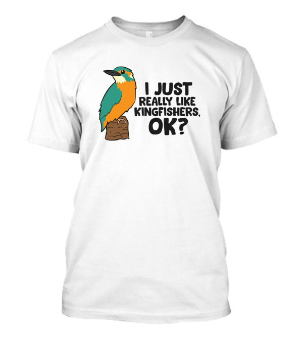 I Just Really Like Kingfishers Ok? T-Shirt