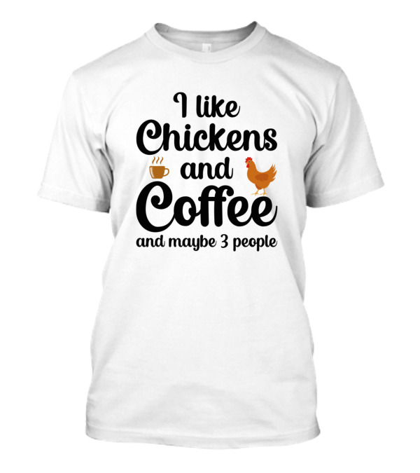 I Like Chickens And Coffee And Maybe 3 People T-Shirt
