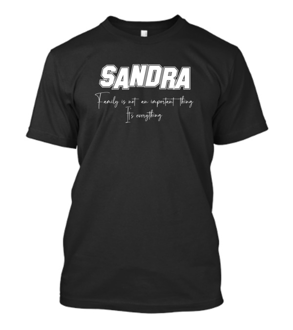 Sandra Family Is Not An Important Thing It's Everything T-Shirt