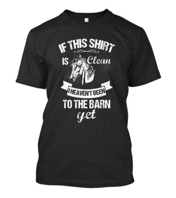 If This Shirt Is Clean I Haven't Been To The Barn Yet Horse Sketch T-Shirt