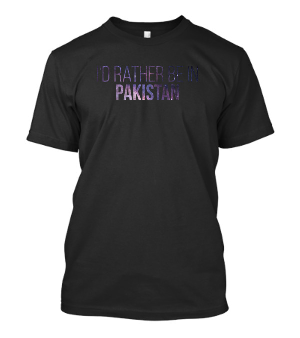 I'd Rather Be In Pakistan T-Shirt