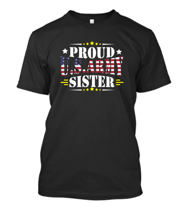 Proud U.S. Army Sister American Flag Stars Military Pride T-Shirt