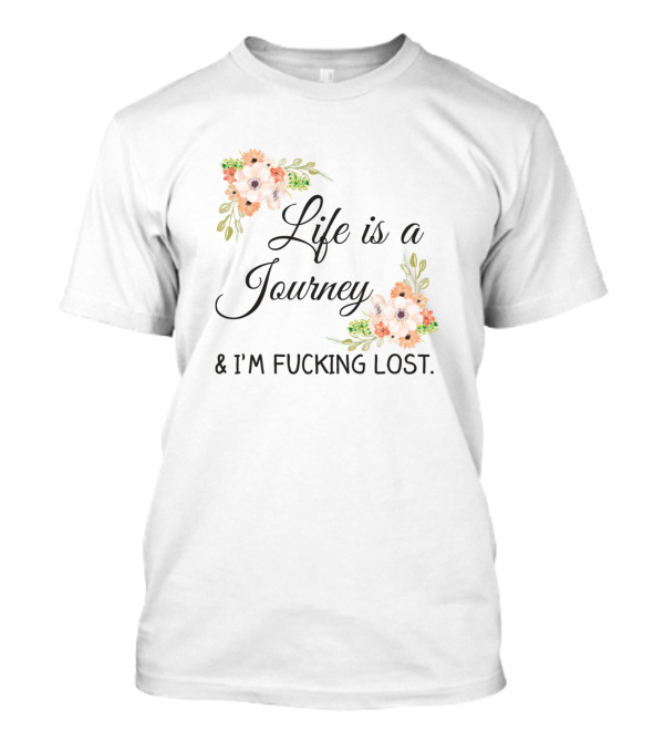 Life Is A Journey And I'm Lost Floral T-Shirt